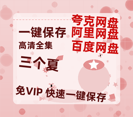 夸克网盘《三个夏》（在线免费观看）百度云网盘 阿里云网盘 夸克网盘 资源[1080p]Mp4-热文榜资源