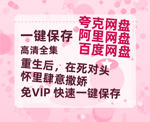 夸克网盘《重生后，在死对头怀里肆意撒娇》百度云网盘 阿里云网盘 夸克网盘 资源阿里云盘免费国语中字高清资源-热文榜资源
