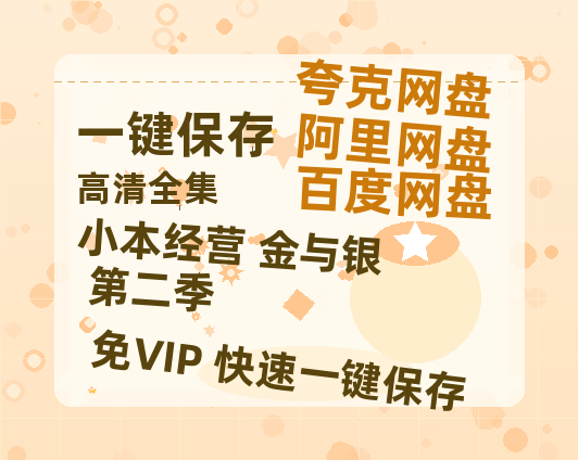 夸克网盘《小本经营 金与银 第二季》百度云网盘 阿里云网盘 夸克网盘 资源阿里云盘免费分享HD1080P高清MP4无水印-热文榜资源