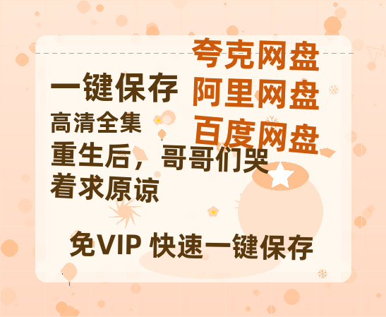 夸克网盘《重生后，哥哥们哭着求原谅》迅雷magnet磁力链接BT种子资源】百度云网盘 阿里云网盘 夸克网盘-热文榜资源