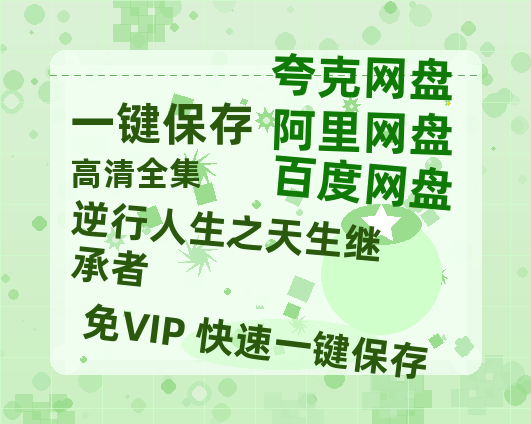 夸克网盘《逆行人生之天生继承者 》百度云网盘 阿里云网盘 夸克网盘 /阿里云盘在线播放高清资源分享免费观看-热文榜资源