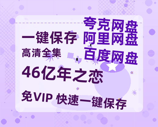 夸克网盘《46亿年之恋》百度云网盘 阿里云网盘 夸克网盘 免费链接【HD720P/泄露-MP4】夸克网盘-热文榜资源