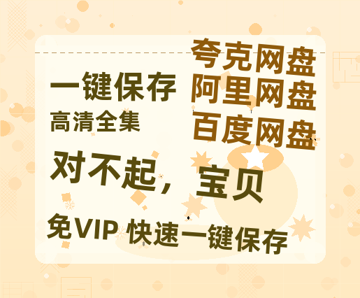 夸克网盘《对不起，宝贝 》百度云网盘 阿里云网盘 夸克网盘 /阿里云盘在线播放高清资源分享免费观看-热文榜资源