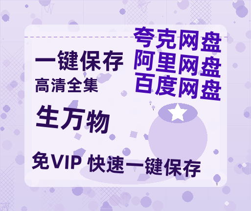 夸克网盘《生万物》百度云免费观看高清国语中字阿里云盘在线播放-热文榜资源