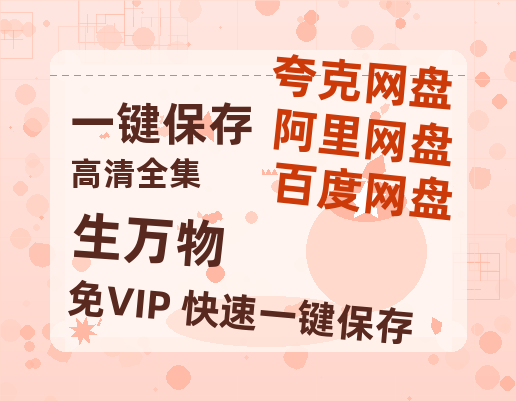夸克网盘《生万物》百度云网盘 阿里云网盘 夸克网盘 资源(完整观看版)在线(手机版)已更免费-热文榜资源