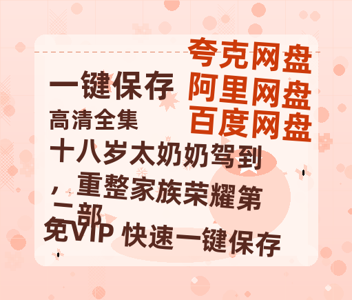 夸克网盘《十八岁太奶奶驾到，重整家族荣耀第二部》百度网盘迅雷BT资源[HD-1280PMP4]4k高清-热文榜资源
