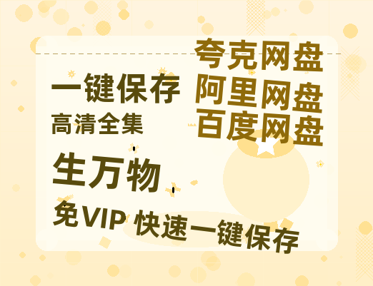 夸克网盘《生万物》百度云网盘 阿里云网盘 夸克网盘 资源[BD720p-1080p]在线观看-热文榜资源