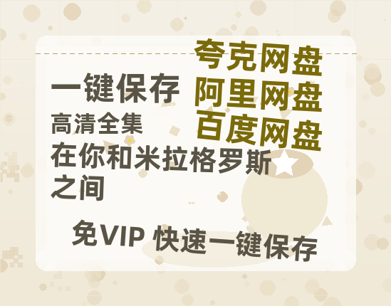 夸克网盘《在你和米拉格罗斯之间 》网盘资源迅雷BT网盘资源HD1080P高清夸克网盘【正版资源泄露】百度云-热文榜资源