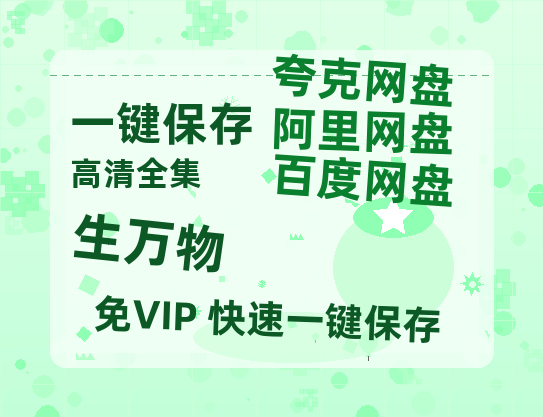 夸克网盘《生万物》百度网盘夸克网盘资源免费阿里云盘高清在线观看-热文榜资源