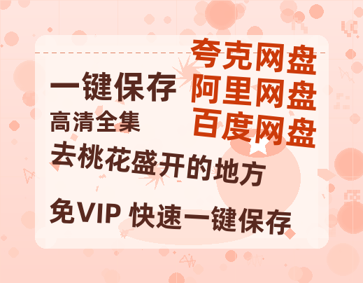 夸克网盘《去桃花盛开的地方》在线免费观看（高清资源）【1280P清晰】-热文榜资源