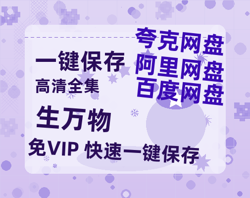 夸克网盘《生万物》百度云网盘 阿里云网盘 夸克网盘 「MP4-HD1080p高清资源免费」在线观看-热文榜资源