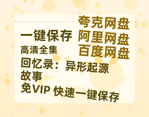 夸克网盘《回忆录：异形起源故事 》(高清阿里云盘)在线免费观看【1280p高清】阿里网盘资源-热文榜资源