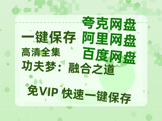 夸克网盘《功夫梦：融合之道》百度云网盘 阿里云网盘 夸克网盘 【1280P高清】资源夸克网盘链接-热文榜资源
