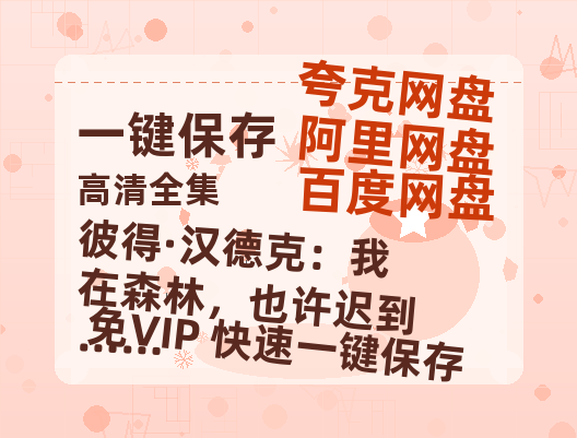 夸克网盘《彼得·汉德克：我在森林，也许迟到……》百度网盘「bd720p/mkv中字」Mp4高清阿里云盘资源-热文榜资源