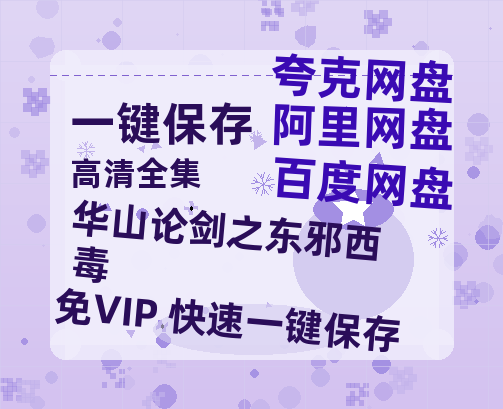夸克网盘《华山论剑之东邪西毒》百度云网盘 阿里云网盘 夸克网盘 资源「BD720P泄露-MP4」阿里云盘独家上线-热文榜资源