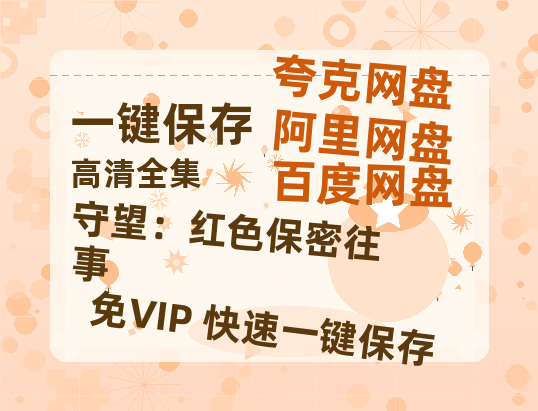 夸克网盘《守望：红色保密往事》阿里云盘免费观看百度云网盘 阿里云网盘 夸克网盘 国语中字阿里云盘高清在线播放-热文榜资源