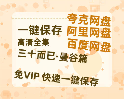 夸克网盘《三十而已·曼谷篇》在线观看免费完整高清版百度云资源(手机版)-热文榜资源