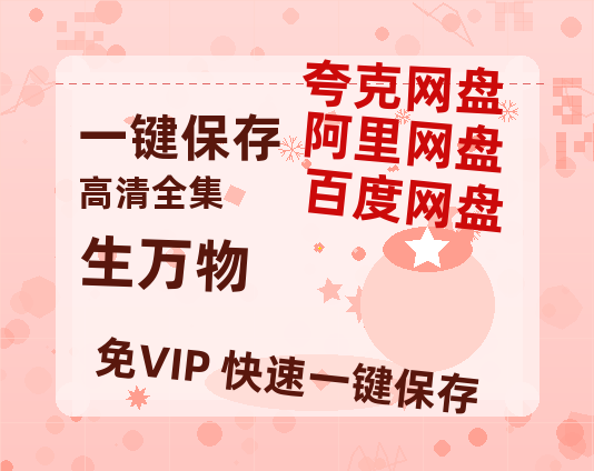 夸克网盘《生万物》百度云网盘 阿里云网盘 夸克网盘 资源独家上线【HD1080P泄露-MP4】阿里网盘-热文榜资源