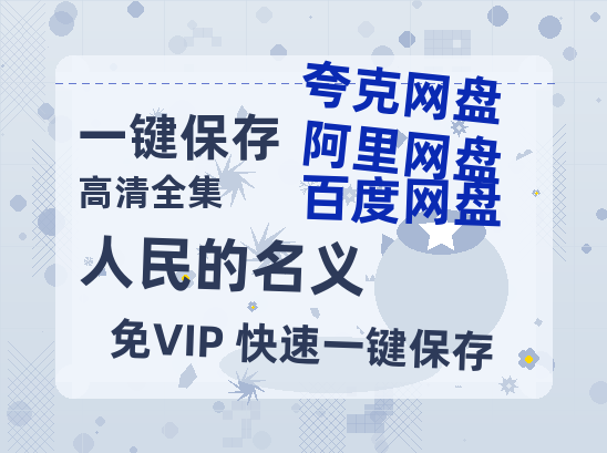 夸克网盘《人民的名义》资源【HD1080P原声版/泄露-MP4原声版】高清百度云网盘 阿里云网盘 夸克网盘-热文榜资源