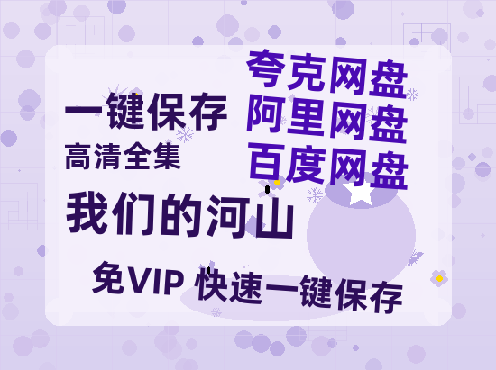 夸克网盘《我们的河山》百度云以及夸克网盘高清电影资源资源-热文榜资源