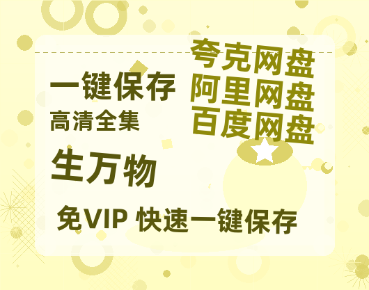 夸克网盘《生万物》百度云网盘 阿里云网盘 夸克网盘 迅雷BT网盘资源HD1080P高清夸克网盘[HD1080PMKV]-热文榜资源