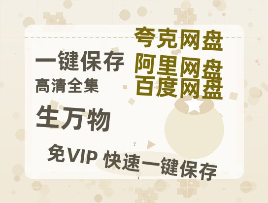夸克网盘《生万物》百度云【1080p】高清阿里云盘资源-热文榜资源