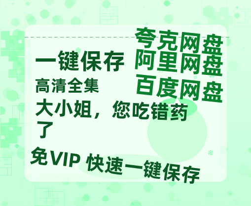 夸克网盘《大小姐，您吃错药了》百度云网盘 阿里云网盘 夸克网盘 资源【BD-720p1080p蓝光4K高清】迅雷-热文榜资源