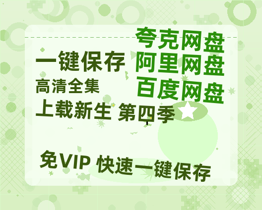 夸克网盘《上载新生 第四季》在线观看免费完整高清版百度云资源(手机版)-热文榜资源