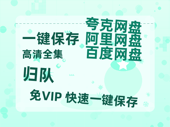 夸克网盘《归队》百度云网盘 阿里云网盘 夸克网盘 资源【1080P超高清】阿里云盘-热文榜资源