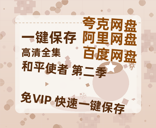 夸克网盘《和平使者 第二季》网盘资源迅雷BT网盘资源HD1080P高清夸克网盘【正版资源泄露】百度云-热文榜资源