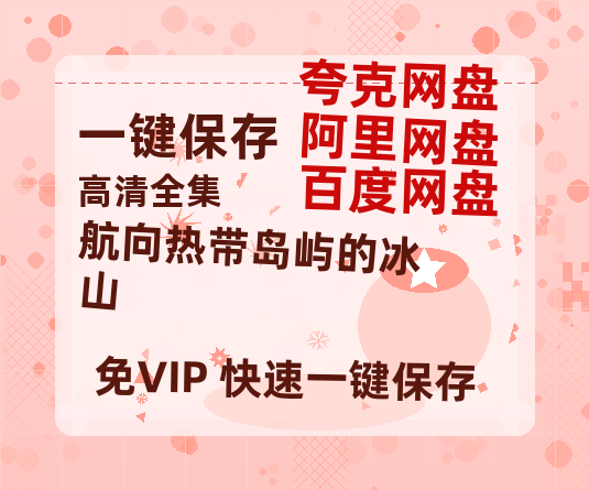 夸克网盘《航向热带岛屿的冰山 》百度云网盘 阿里云网盘 夸克网盘 （720高清免费）资源-热文榜资源