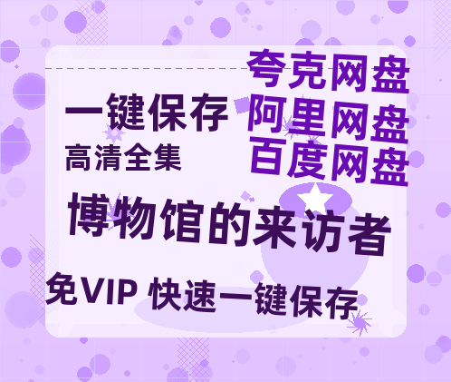 夸克网盘《博物馆的来访者》百度云网盘 阿里云网盘 夸克网盘 资源「BD720P泄露-MP4」阿里云盘独家上线-热文榜资源