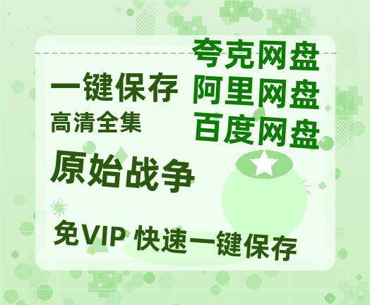 夸克网盘《原始战争》百度云网盘 阿里云网盘 夸克网盘 「阿里云盘高清1080p资源」在线观看-热文榜资源