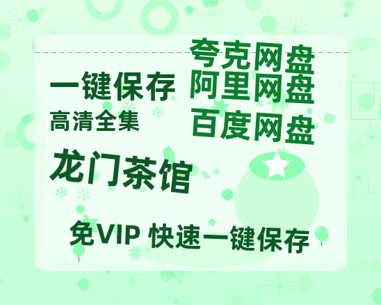 夸克网盘《龙门茶馆》百度云网盘 阿里云网盘 夸克网盘 「1080p高清HD免费资源」在线观看-热文榜资源