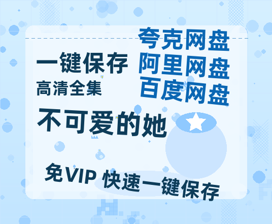 夸克网盘《不可爱的她》百度云网盘 阿里云网盘 夸克网盘 （泄露1080pHD）高清资源迅雷-热文榜资源