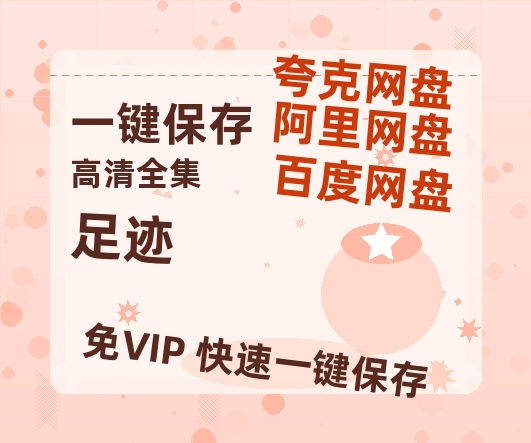 夸克网盘《足迹》百度云网盘 阿里云网盘 夸克网盘 【高清1080P泄露版】迅雷资源-热文榜资源