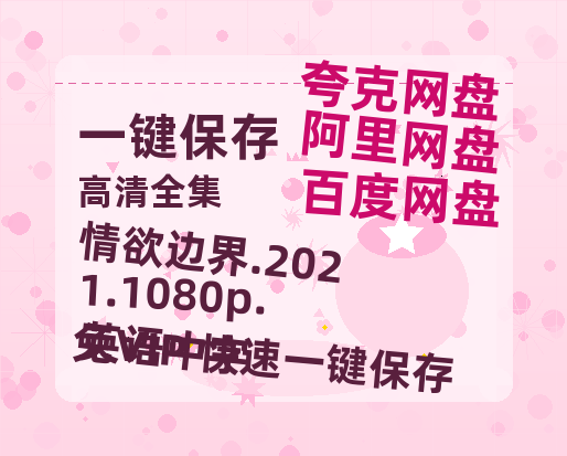 百度网盘 情欲边界.2021.1080p.英语中字 网盘资源迅雷BT网盘资源HD1080P高清夸克网盘【正版资源泄露】百度云-热文榜资源