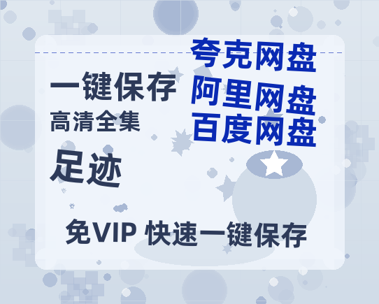 夸克网盘《足迹》夸克网盘在线观看HD1080P高清无水印阿里云盘MP4百度云资源-热文榜资源