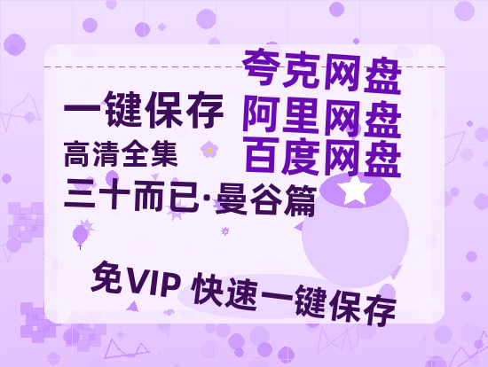 夸克网盘《三十而已·曼谷篇》百度云网盘 阿里云网盘 夸克网盘 「1080p高清HD免费资源」在线观看-热文榜资源