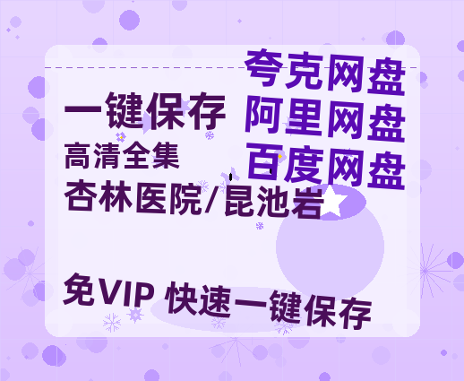 夸克网盘《杏林医院/昆池岩》百度云网盘 阿里云网盘 夸克网盘 资源「BD1080P/泄露-MP4-泄露版」TC版-热文榜资源