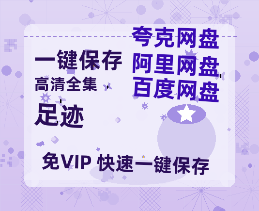夸克网盘《足迹》百度云在线免费观看【1280p】国语资源-热文榜资源