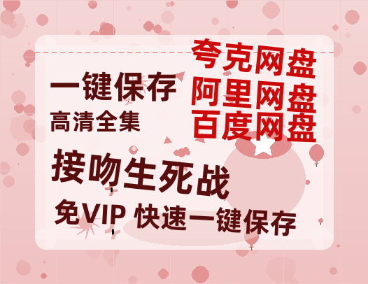 夸克网盘《接吻生死战》百度云网盘 阿里云网盘 夸克网盘 资源[泄露1080PHD高清]迅雷-热文榜资源