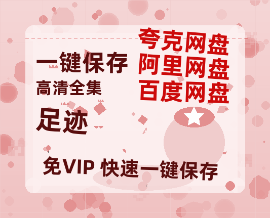 夸克网盘《足迹》百度云网盘 阿里云网盘 夸克网盘 资源阿里云盘免费分享HD1080P高清MP4无水印-热文榜资源