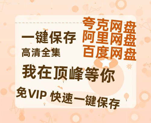 夸克网盘《我在顶峰等你》百度云网盘 阿里云网盘 夸克网盘 资源阿里云盘免费分享HD1080P高清MP4无水印-热文榜资源