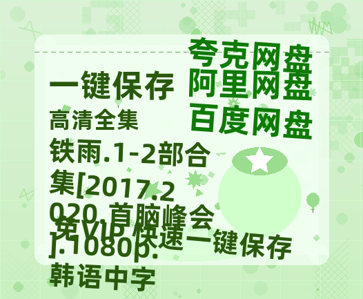 夸克网盘 铁雨.1-2部合集[2017.2020.首脑峰会].1080p.韩语中字 夸克网盘 百度云网盘 阿里云网盘资源(HD-高清)【迅雷资源1280P高清】-热文榜资源