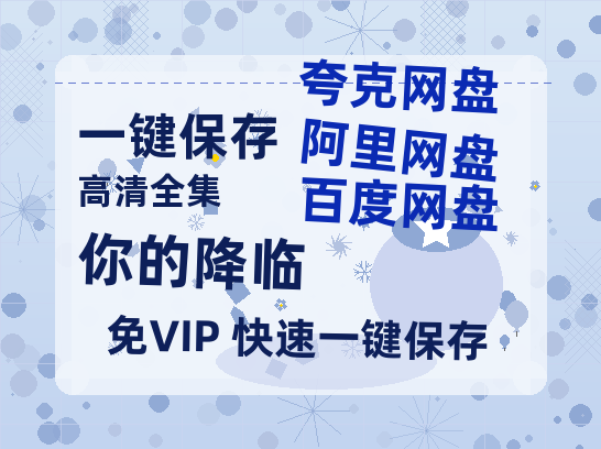 夸克网盘《你的降临》百度网盘夸克网盘资源免费阿里云盘高清在线观看-热文榜资源