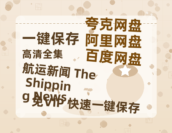 夸克网盘《航运新闻 The Shipping News》百度云网盘 阿里云网盘 夸克网盘 「1080PHD高清免费资源」迅雷-热文榜资源