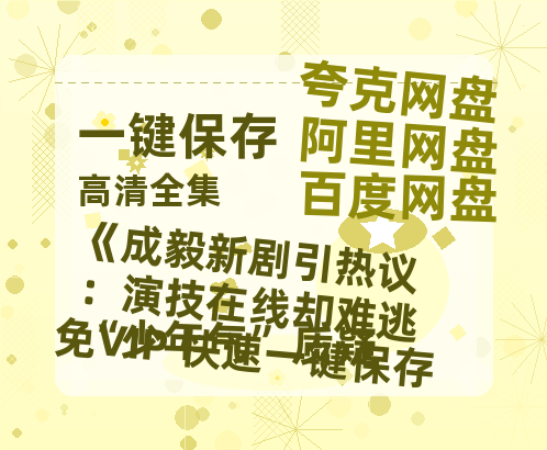 夸克网盘《成毅新剧引热议：演技在线却难逃“少年气”质疑百度云网盘 阿里云网盘 夸克网盘 【超清1280P-MP4-夸克网盘】资源免费迅雷-热文榜资源