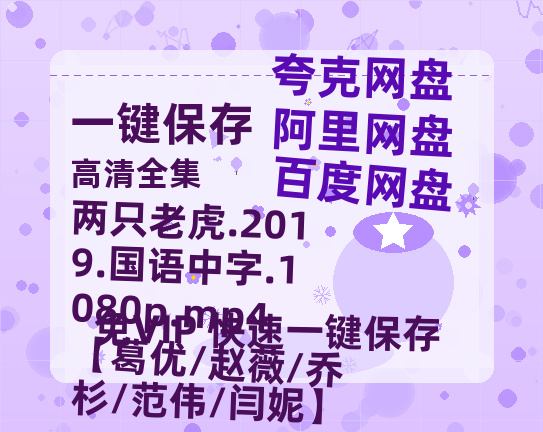 百度网盘 两只老虎.2019.国语中字.1080p.mp4【葛优/赵薇/乔杉/范伟/闫妮】 夸克网盘 百度云网盘 阿里云网盘[HD1080P超清]资源迅雷磁力链接-热文榜资源