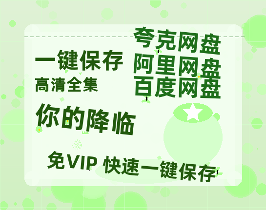 夸克网盘《你的降临》百度云网盘 阿里云网盘 夸克网盘 【1080P高清版】资源-热文榜资源